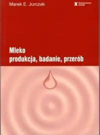 Jurczak Marek E. Mleko. Produkcja, badanie, przerób.
