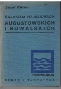 Kuran Józef Kajakiem z jezior augustowskich i mazurskich do Warszawy.