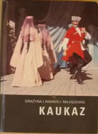 Miłoszowie Grażyna i Andrzej  Kaukaz. /Kraje, Ludzie, Obyczaje./