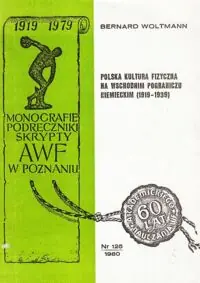 Woltmann Bernard Polska kultura fizyczna na wschodnim pograniczu niemieckim (1919-1939). Nr 125. /Monografie podręczniki skrypty AWF w Poznaniu/