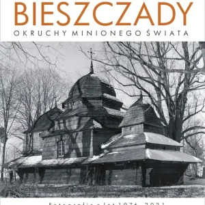 Bieszczady. Okruchy minionego świata