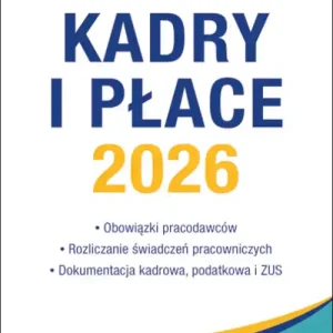 Kadry i płace 2026 – obowiązki pracodawców, rozliczanie świadczeń pracowniczych, dokumentacja kadrowa, podatkowa i ZUS