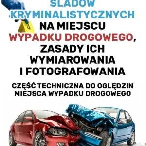 CHARAKTERYSTYKA ŚLADÓW KRYMINALISTYCZNYCH NA MIEJSCU WYPADKU DROGOWEGO, ZASADY ICH WYMIAROWANIA I FOTOGRAFOWANIA. CZĘŚĆ TECHNICZNA DO OGLĘDZIN MIEJSCA WYPADKU DROGOWEGO