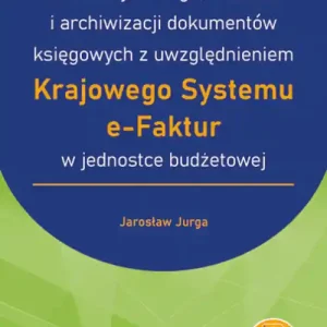 Instrukcja obiegu, kontroli i archiwizacji dokumentów księgowych z uwzględnieniem Krajowego Systemu e-Faktur w jednostce budżetowej (z suplementem elektronicznym)