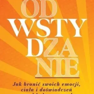 Odwstydzanie. Jak bronić swoich emocji, ciała...