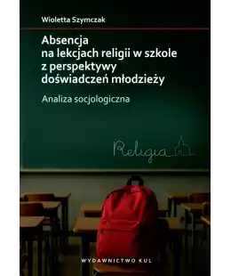Absencja na lekcjach religii w szkole z perspektywy doświadczeń młodzieży. Analiza socjologiczna