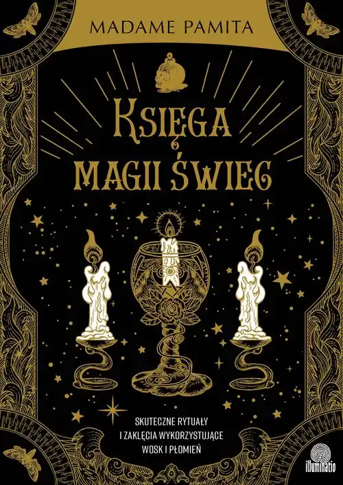 Księga magii świec. Skuteczne rytuały i zaklęcia wykorzystujące wosk i płomień