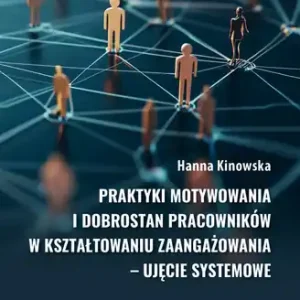 Praktyki motywowania i dobrostan pracowników w kształtowaniu zaangażowania - ujęcie systemowe