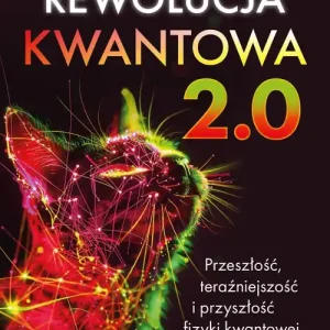 Rewolucja kwantowa 2.0. Przeszłość, teraźniejszość i przyszłość fizyki kwantowej