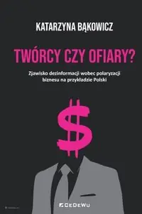 Twórcy czy ofiary?. Zjawisko dezinformacji wobec polaryzacji biznesu na przykładzie Polski