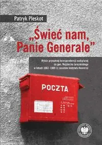„Świeć nam, Panie Generale”. Wybór prywatnej korespondencji nadsyłanej do gen. Wojciecha Jaruzelskiego w latach 1982–1989 (z zaso