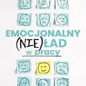 Emocjonalny (nie)ład w pracy