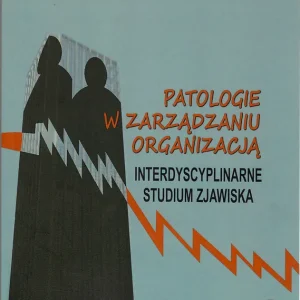 Patologie w zarządzaniu organizacją. Interdyscyplinarne studium zjawiska